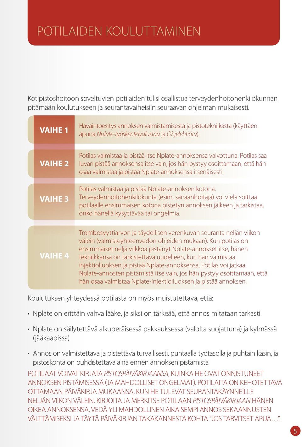 VAIHE 2 VAIHE 3 VAIHE 4 Potilas valmistaa ja pistää itse Nplate-annoksensa valvottuna.