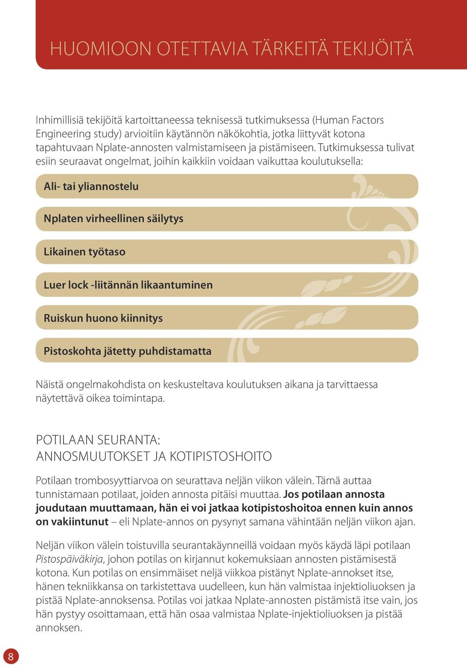 Tutkimuksessa tulivat esiin seuraavat ongelmat, joihin kaikkiin voidaan vaikuttaa koulutuksella: Ali- tai yliannostelu Nplaten virheellinen säilytys Likainen työtaso Luer lock -liitännän