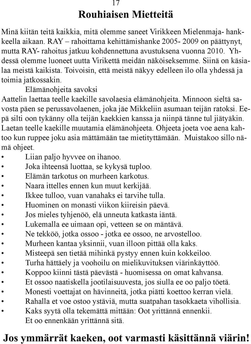 Siinä on käsialaa meistä kaikista. Toivoisin, että meistä näkyy edelleen ilo olla yhdessä ja toimia jatkossakin. Elämänohjeita savoksi Aattelin laettaa teelle kaekille savolaesia elämänohjeita.