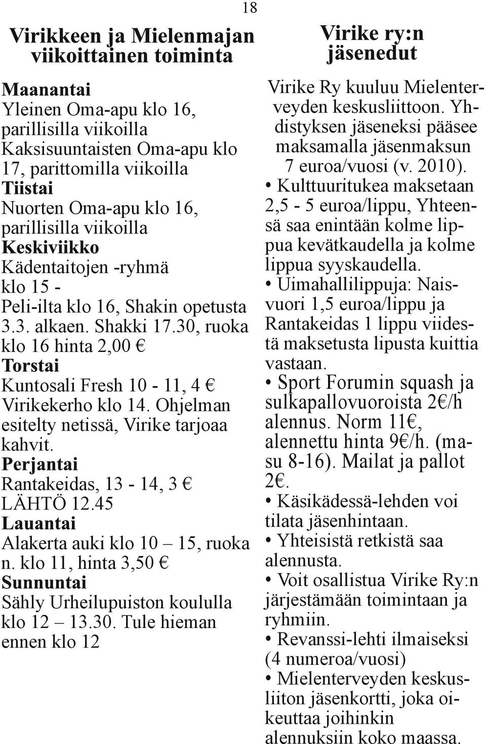 17, parittomilla viikoilla Kulttuuritukea maksetaan 2,5-5 euroa/lippu, YhteenNuorten Oma-apu klo 16, sä saa enintään kolme lipparillisilla viikoilla pua kevätkaudella ja kolme lippua syyskaudella.