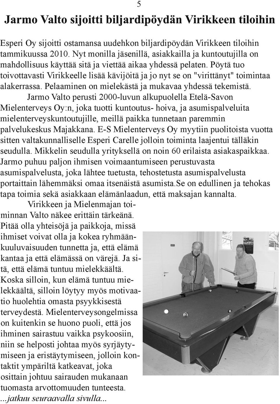 Pöytä tuo toivottavasti Virikkeelle lisää kävijöitä ja jo nyt se on "virittänyt" toimintaa alakerrassa. Pelaaminen on mielekästä ja mukavaa yhdessä tekemistä.