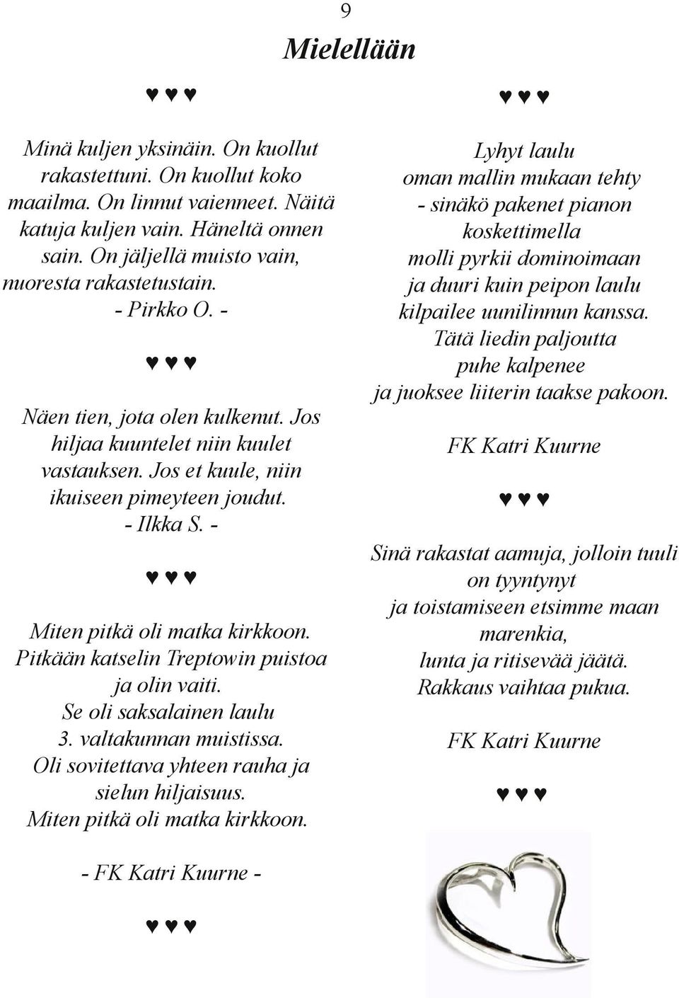 - Lyhyt laulu oman mallin mukaan tehty - sinäkö pakenet pianon koskettimella molli pyrkii dominoimaan ja duuri kuin peipon laulu kilpailee uunilinnun kanssa.