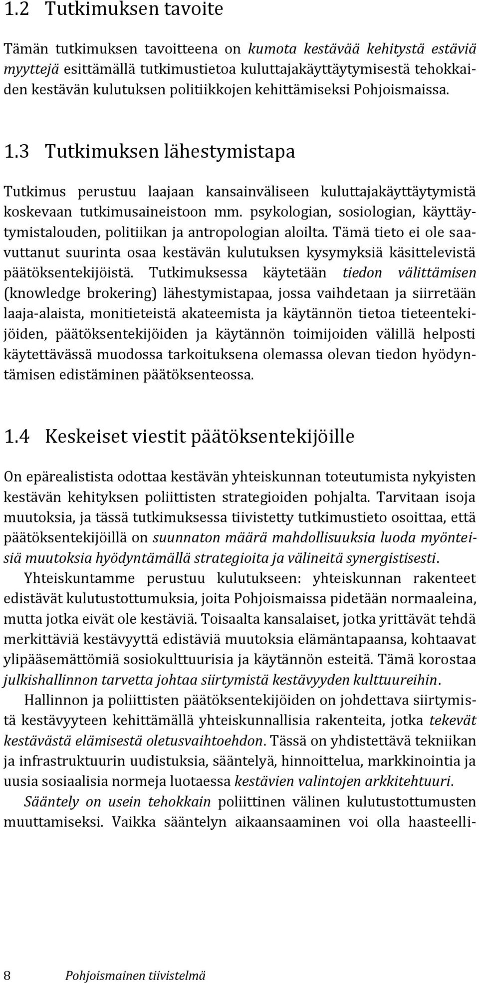 psykologian, sosiologian, käyttäytymistalouden, politiikan ja antropologian aloilta. Tämä tieto ei ole saavuttanut suurinta osaa kestävän kulutuksen kysymyksiä käsittelevistä päätöksentekijöistä.