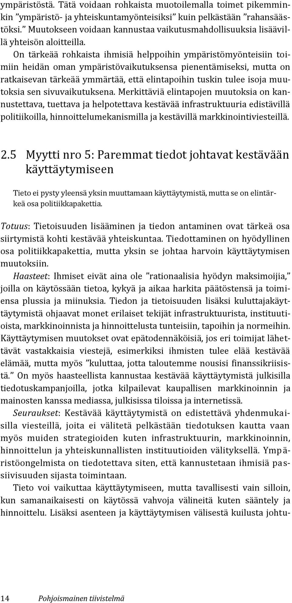 On tärkeää rohkaista ihmisiä helppoihin ympäristömyönteisiin toimiin heidän oman ympäristövaikutuksensa pienentämiseksi, mutta on ratkaisevan tärkeää ymmärtää, että elintapoihin tuskin tulee isoja