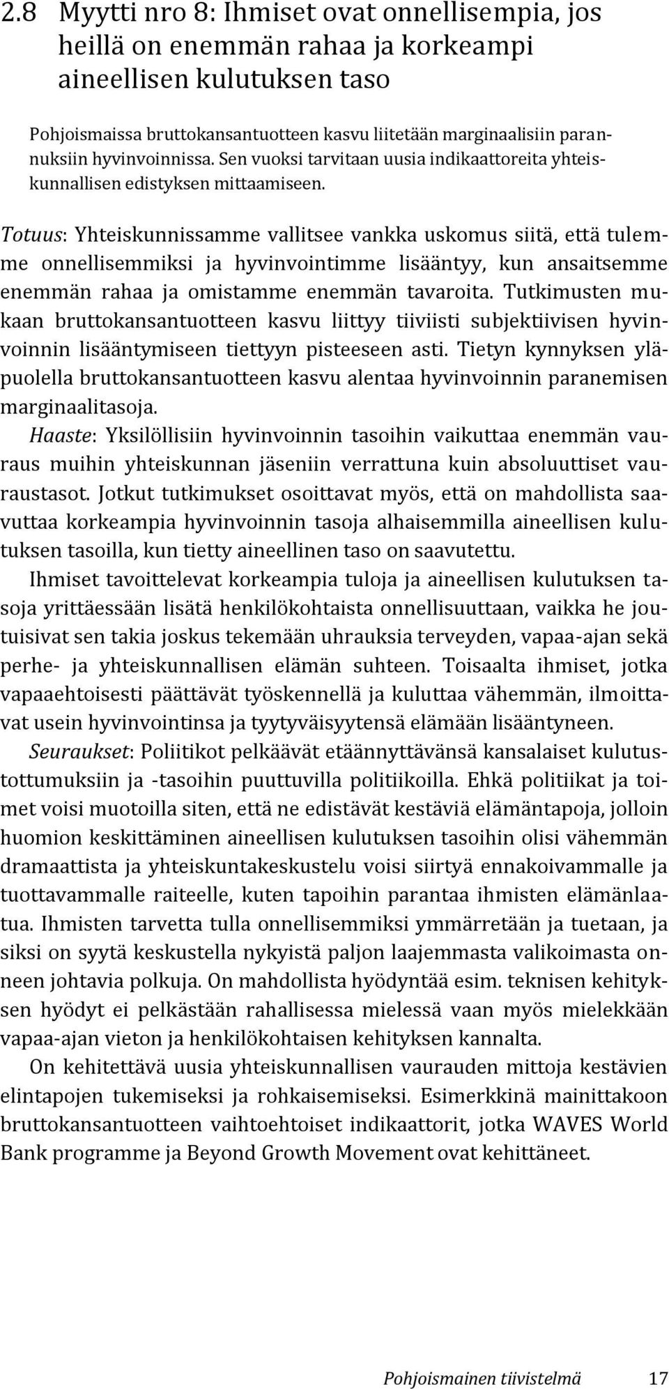 Totuus: Yhteiskunnissamme vallitsee vankka uskomus siitä, että tulemme onnellisemmiksi ja hyvinvointimme lisääntyy, kun ansaitsemme enemmän rahaa ja omistamme enemmän tavaroita.