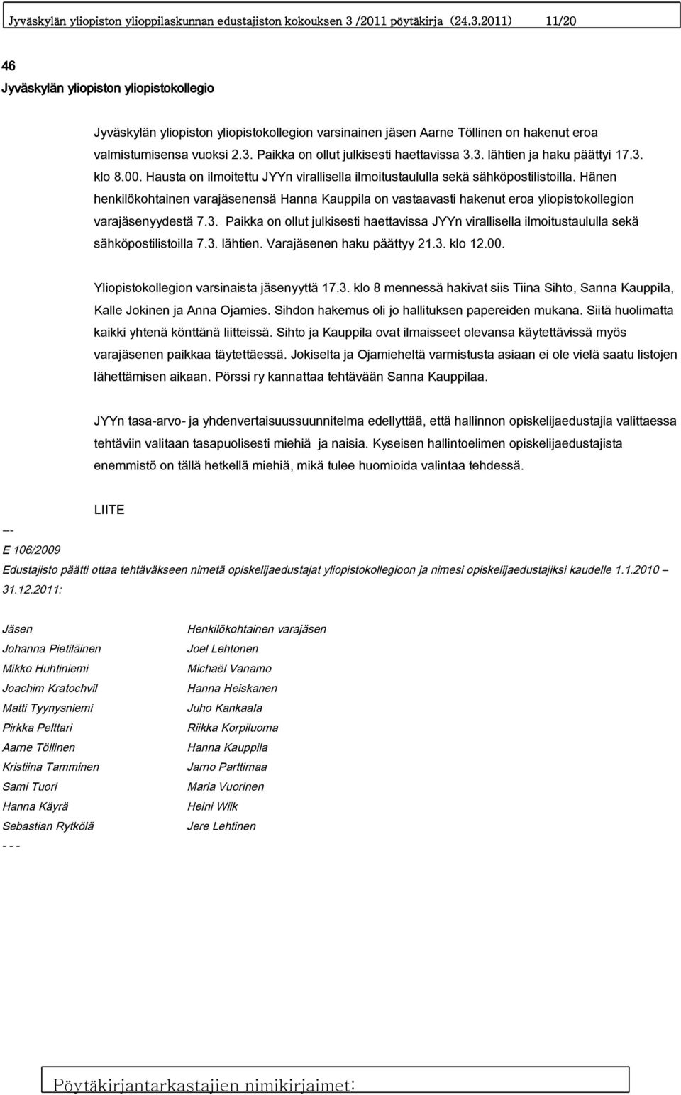 3. lähtien ja haku päättyi 17.3. klo 8.00. Hausta on ilmoitettu JYYn virallisella ilmoitustaululla sekä sähköpostilistoilla.