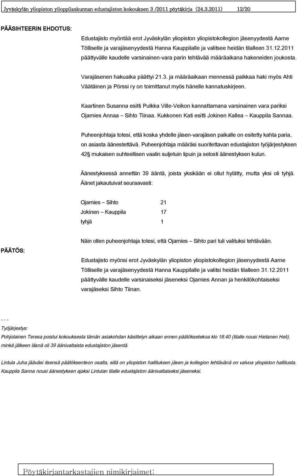 2011) 12/20 PÄÄSIHTEERIN EHDOTUS: Edustajisto myöntää erot Jyväskylän yliopiston yliopistokollegion jäsenyydestä Aarne Tölliselle ja varajäsenyydestä Hanna Kauppilalle ja valitsee heidän tilalleen 31.