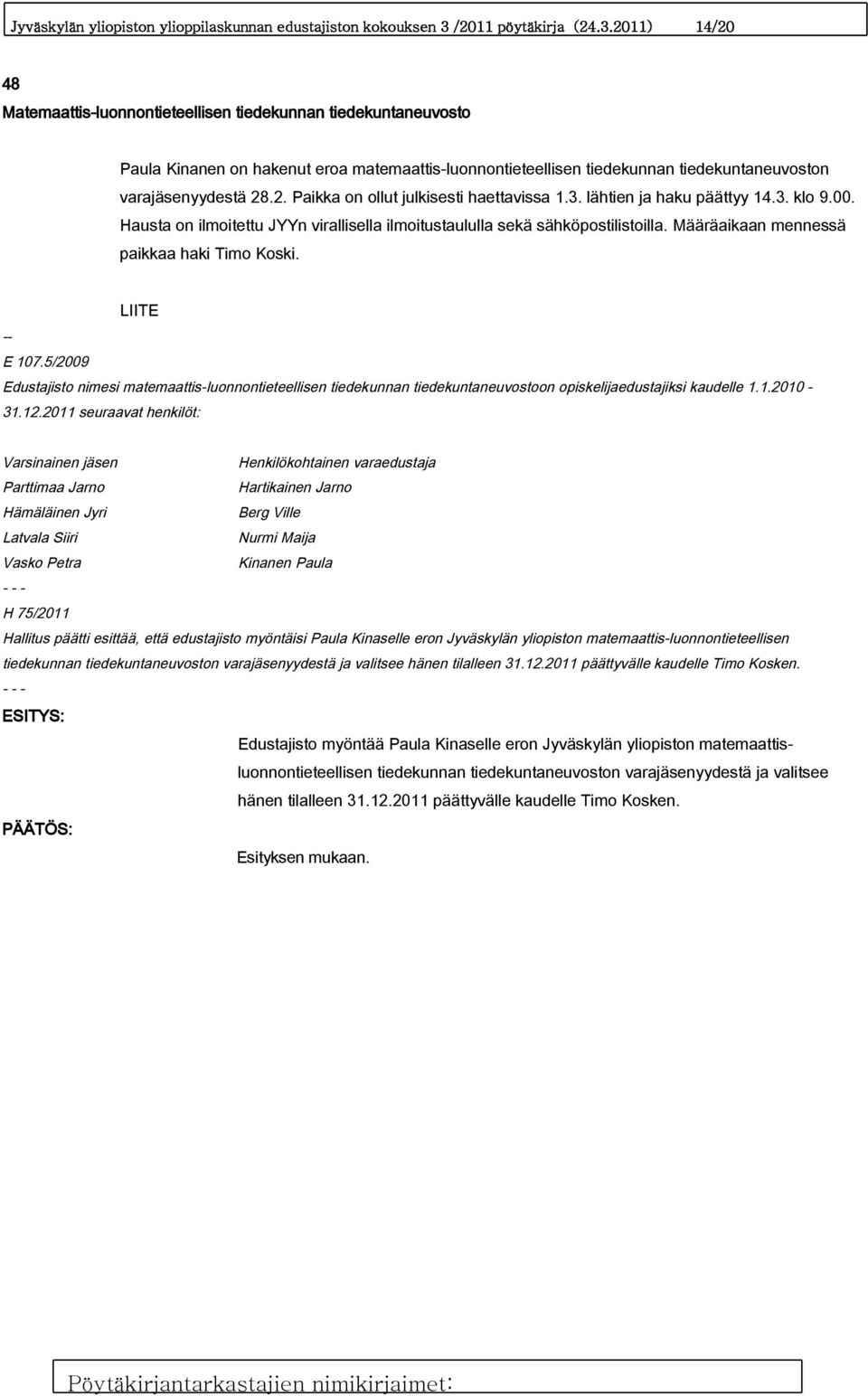 2011) 14/20 48 Matemaattis-luonnontieteellisen tiedekunnan tiedekuntaneuvosto Paula Kinanen on hakenut eroa matemaattis-luonnontieteellisen tiedekunnan tiedekuntaneuvoston varajäsenyydestä 28.2. Paikka on ollut julkisesti haettavissa 1.