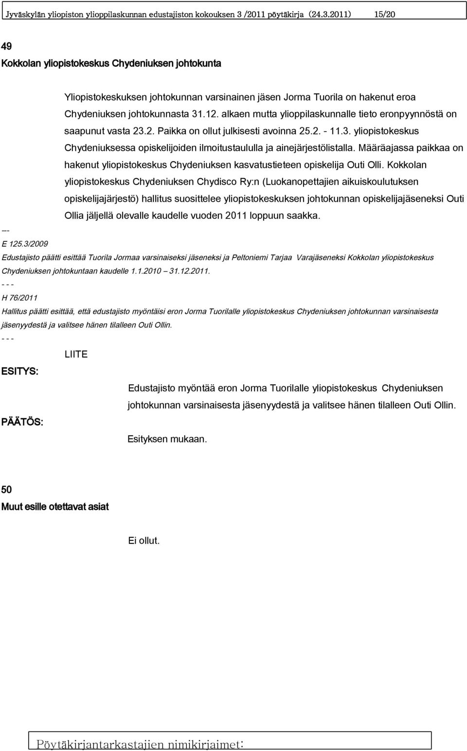 alkaen mutta ylioppilaskunnalle tieto eronpyynnöstä on saapunut vasta 23.2. Paikka on ollut julkisesti avoinna 25.2. - 11.3. yliopistokeskus Chydeniuksessa opiskelijoiden ilmoitustaululla ja ainejärjestölistalla.