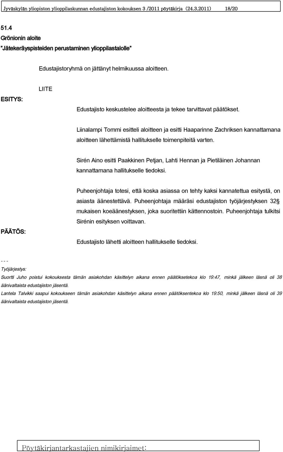 Liinalampi Tommi esitteli aloitteen ja esitti Haaparinne Zachriksen kannattamana aloitteen lähettämistä hallitukselle toimenpiteitä varten.