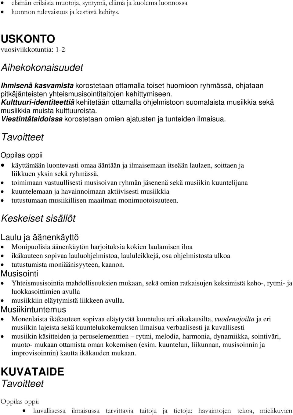 Kulttuuri-identiteettiä kehitetään ottamalla ohjelmistoon suomalaista musiikkia sekä musiikkia muista kulttuureista. Viestintätaidoissa korostetaan omien ajatusten ja tunteiden ilmaisua.