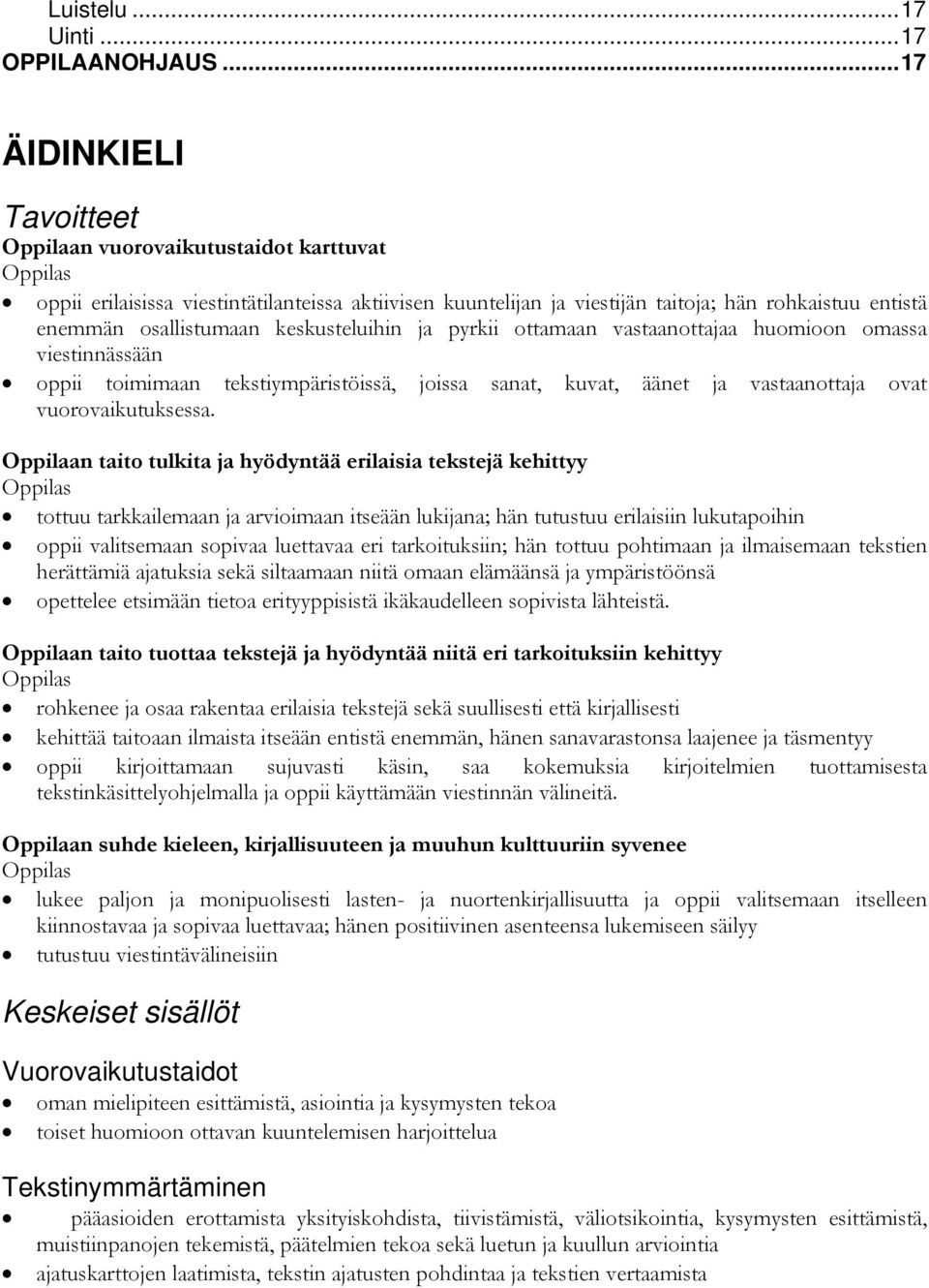 ja pyrkii ottamaan vastaanottajaa huomioon omassa viestinnässään oppii toimimaan tekstiympäristöissä, joissa sanat, kuvat, äänet ja vastaanottaja ovat vuorovaikutuksessa.