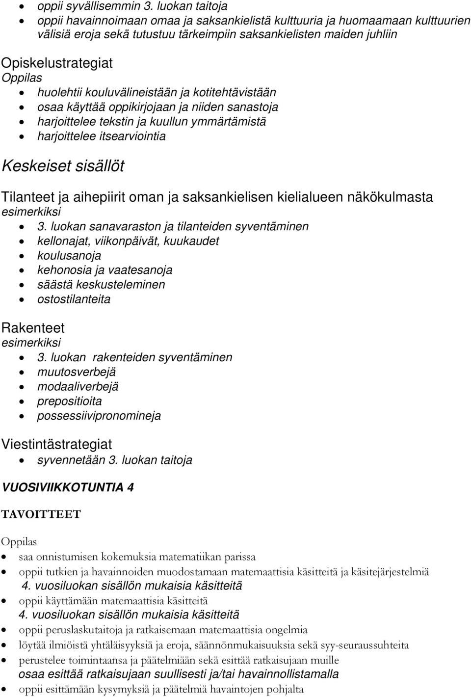 kouluvälineistään ja kotitehtävistään osaa käyttää oppikirjojaan ja niiden sanastoja harjoittelee tekstin ja kuullun ymmärtämistä harjoittelee itsearviointia Keskeiset sisällöt Tilanteet ja