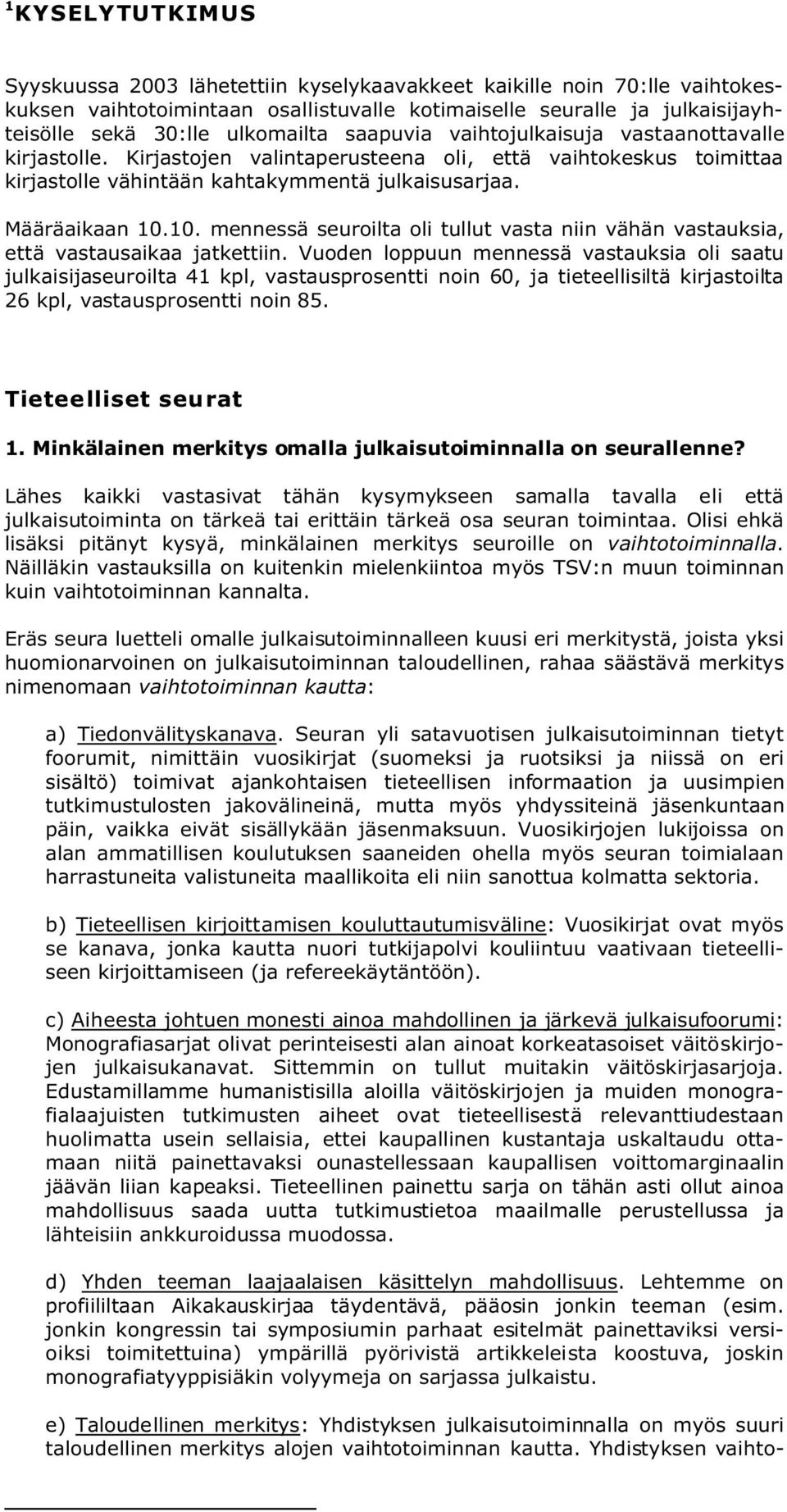 10. mennessä seuroilta oli tullut vasta niin vähän vastauksia, että vastausaikaa jatkettiin.