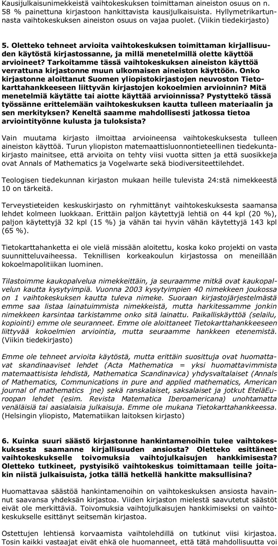 Oletteko tehneet arvioita vaihtokeskuksen toimittaman kirjallisuuden käytöstä kirjastossanne, ja millä menetelmillä olette käyttöä arvioineet?