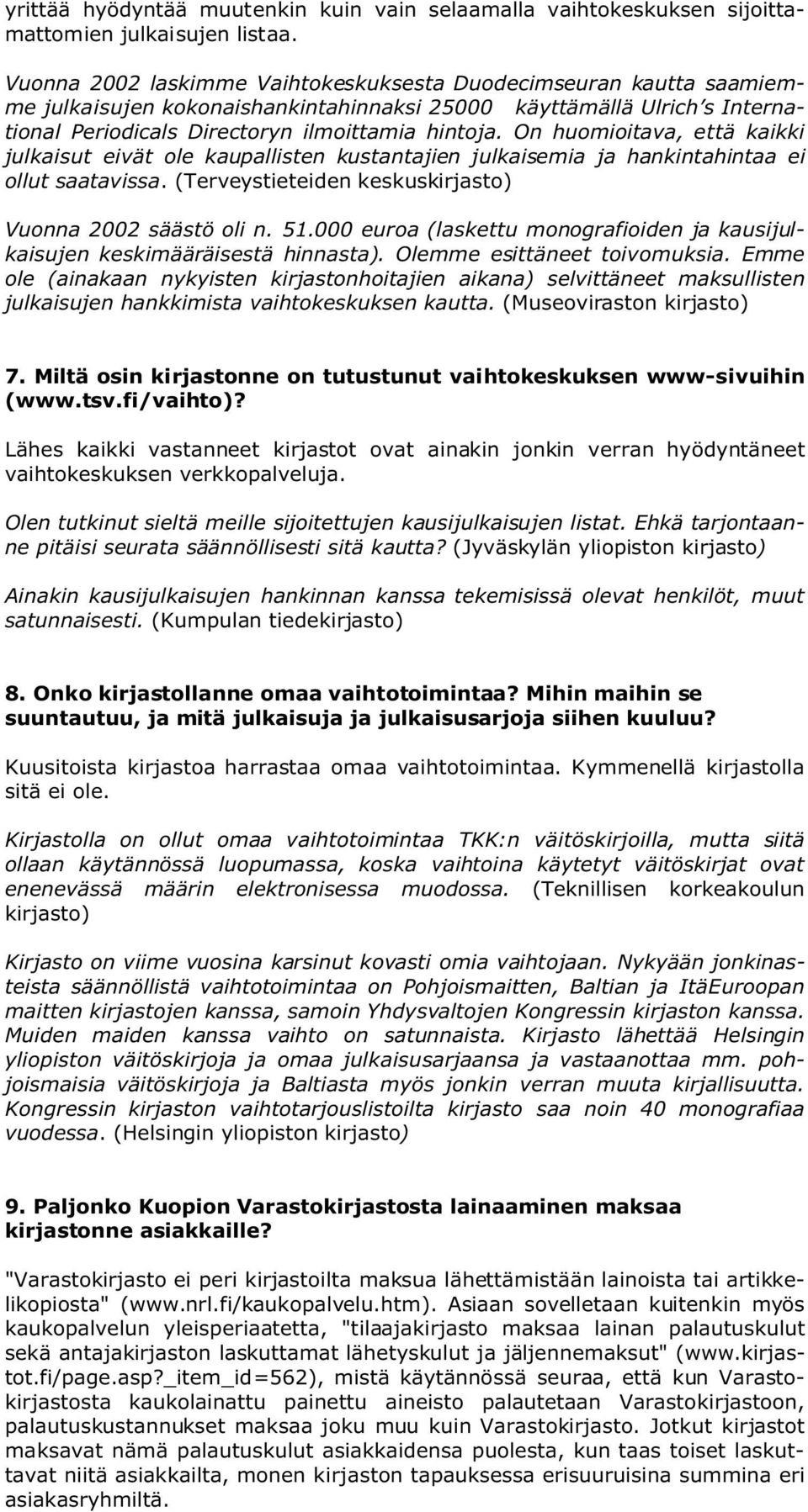 On huomioitava, että kaikki julkaisut eivät ole kaupallisten kustantajien julkaisemia ja hankintahintaa ei ollut saatavissa. (Terveystieteiden keskuskirjasto) Vuonna 2002 säästö oli n. 51.