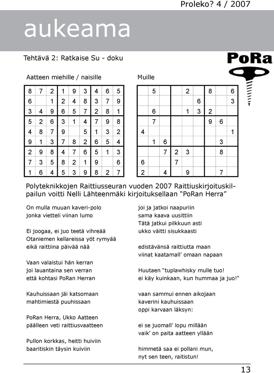 PoRan Herra On mulla muuan kaveri-polo jonka vietteli viinan lumo Ei joogaa, ei juo teetä vihreää Otaniemen kellareissa yöt rymyää eikä raittiina päivää nää Vaan valaistui hän kerran joi lauantaina