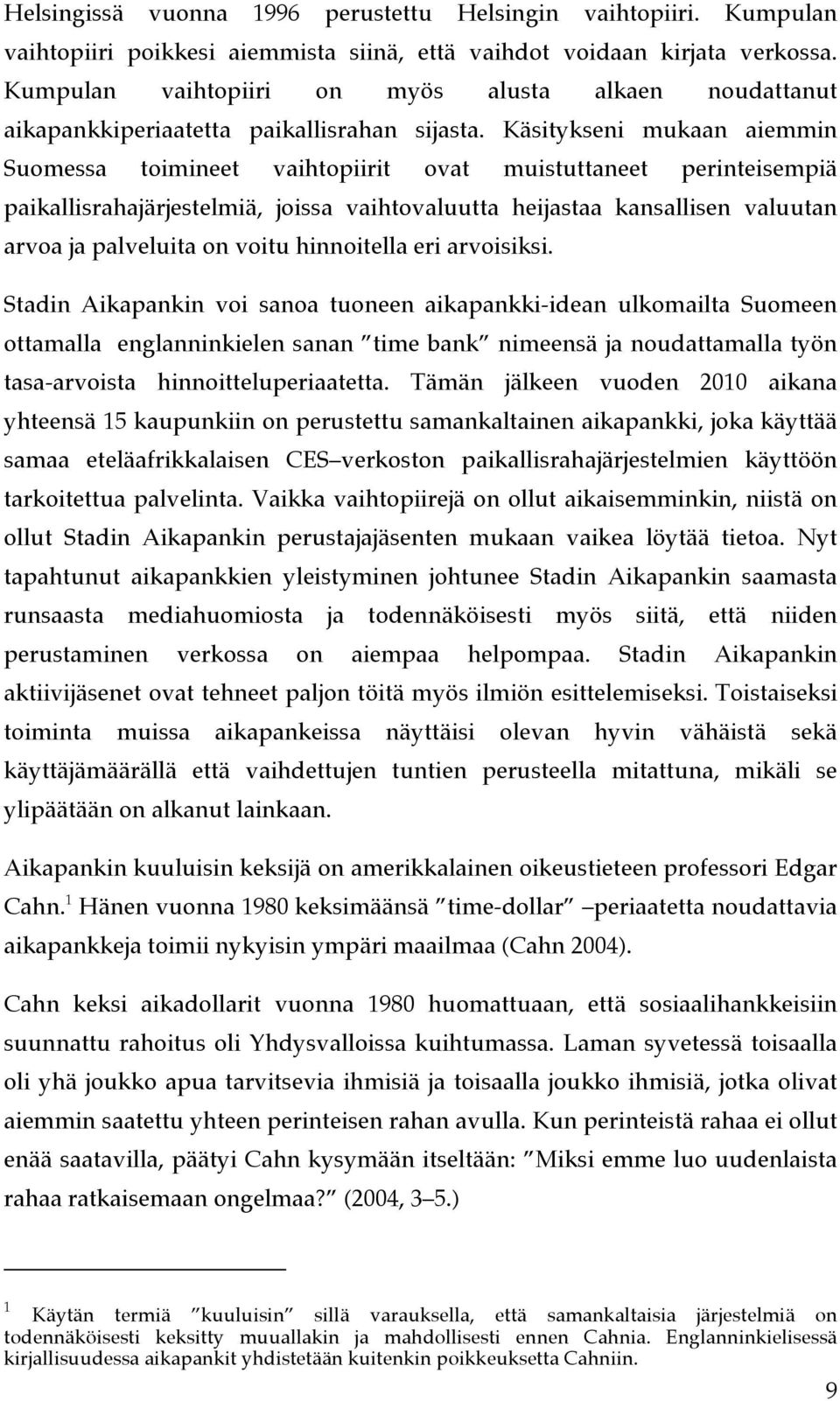 Käsitykseni mukaan aiemmin Suomessa toimineet vaihtopiirit ovat muistuttaneet perinteisempiä paikallisrahajärjestelmiä, joissa vaihtovaluutta heijastaa kansallisen valuutan arvoa ja palveluita on