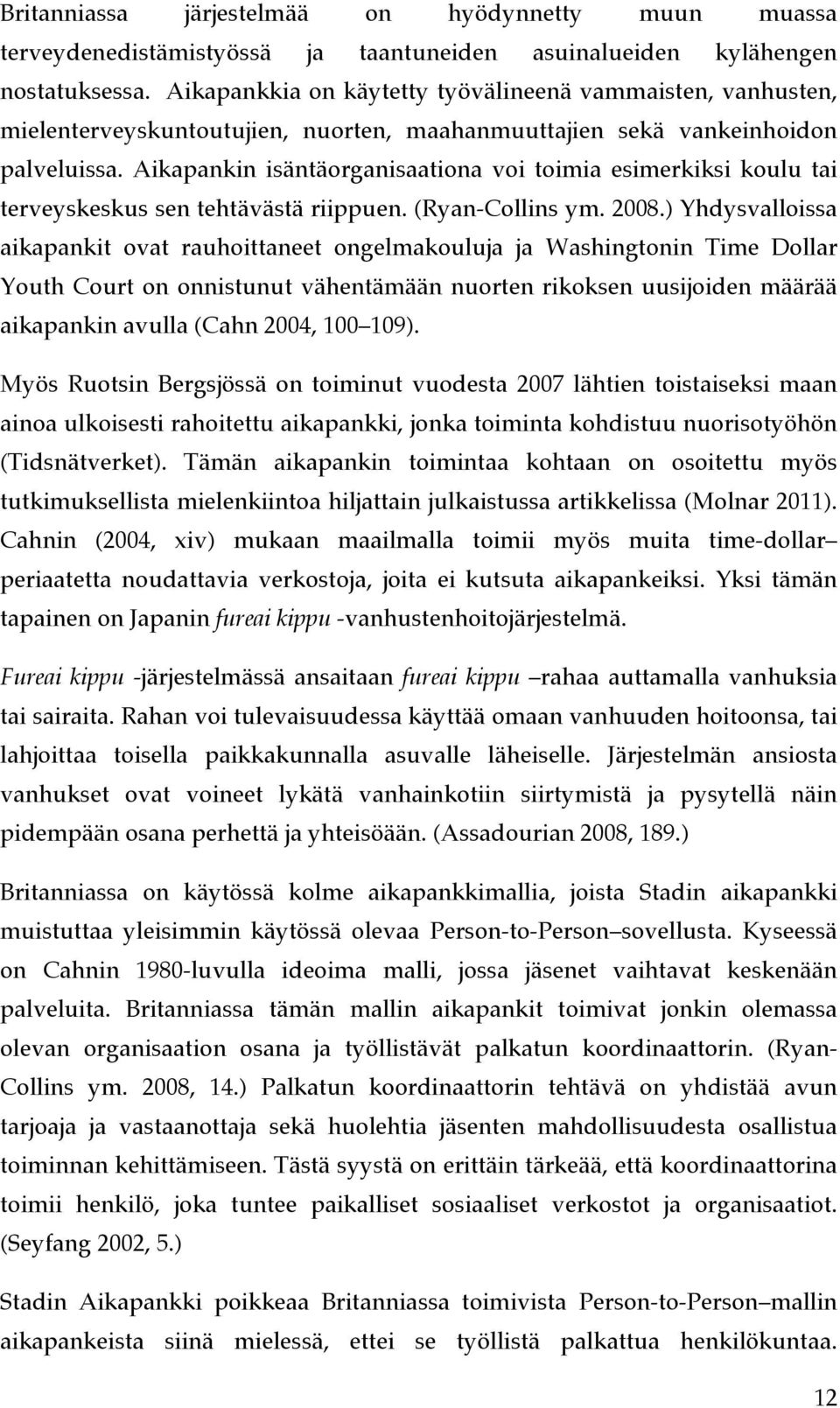 Aikapankin isäntäorganisaationa voi toimia esimerkiksi koulu tai terveyskeskus sen tehtävästä riippuen. (Ryan-Collins ym. 2008.