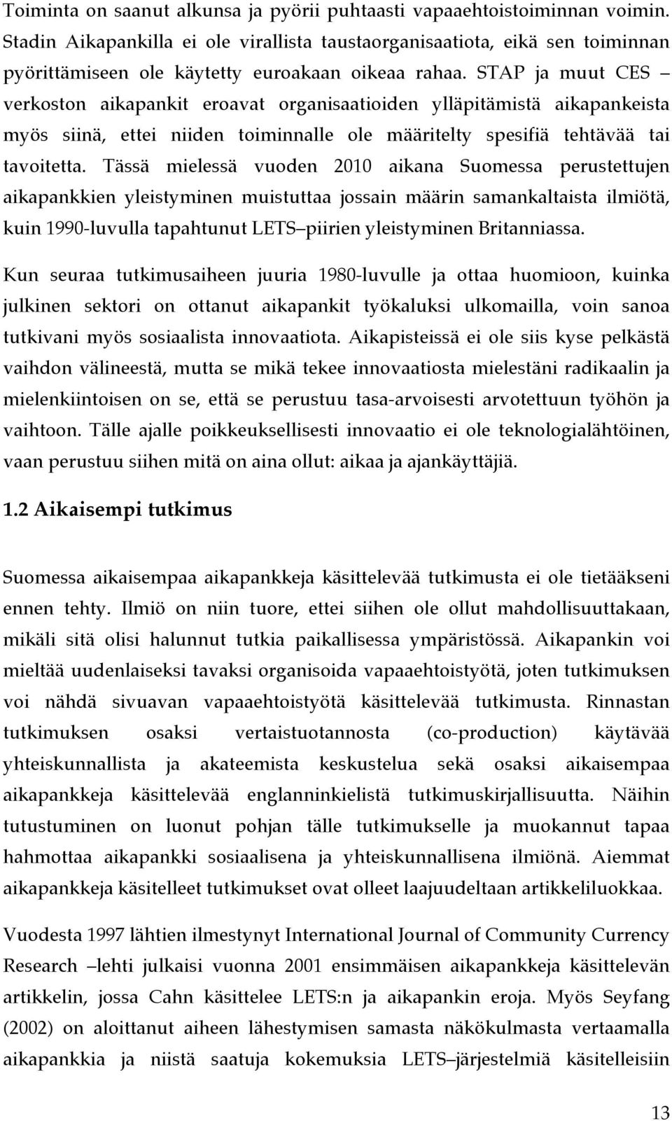 STAP ja muut CES verkoston aikapankit eroavat organisaatioiden ylläpitämistä aikapankeista myös siinä, ettei niiden toiminnalle ole määritelty spesifiä tehtävää tai tavoitetta.