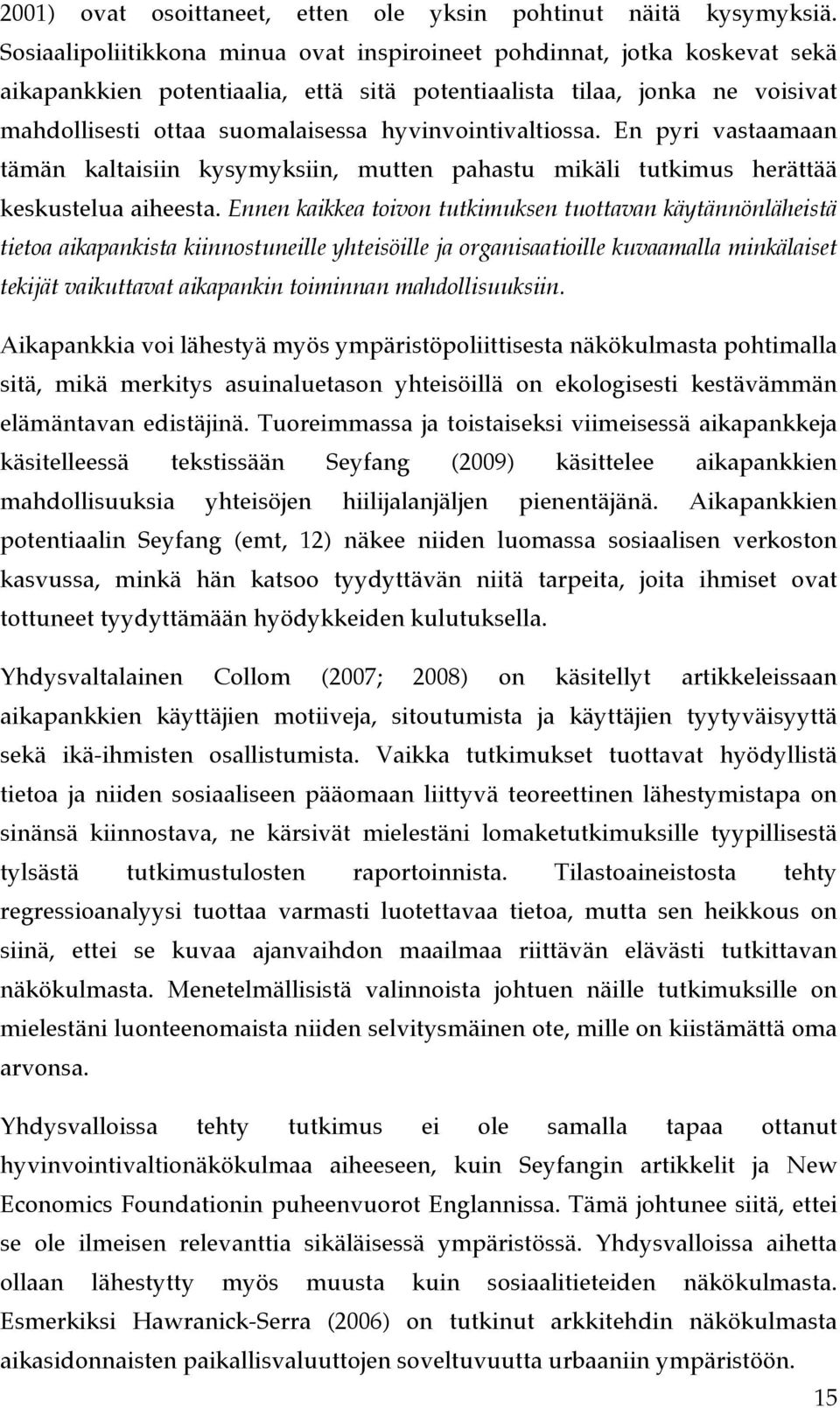 hyvinvointivaltiossa. En pyri vastaamaan tämän kaltaisiin kysymyksiin, mutten pahastu mikäli tutkimus herättää keskustelua aiheesta.