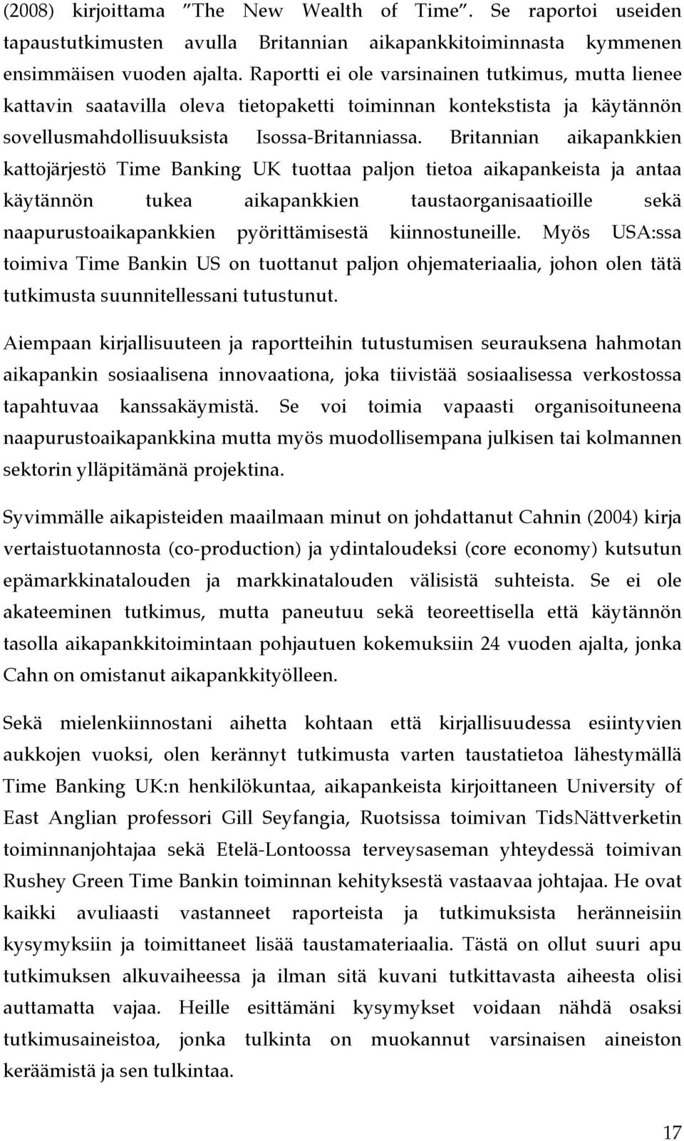 Britannian aikapankkien kattojärjestö Time Banking UK tuottaa paljon tietoa aikapankeista ja antaa käytännön tukea aikapankkien taustaorganisaatioille sekä naapurustoaikapankkien pyörittämisestä