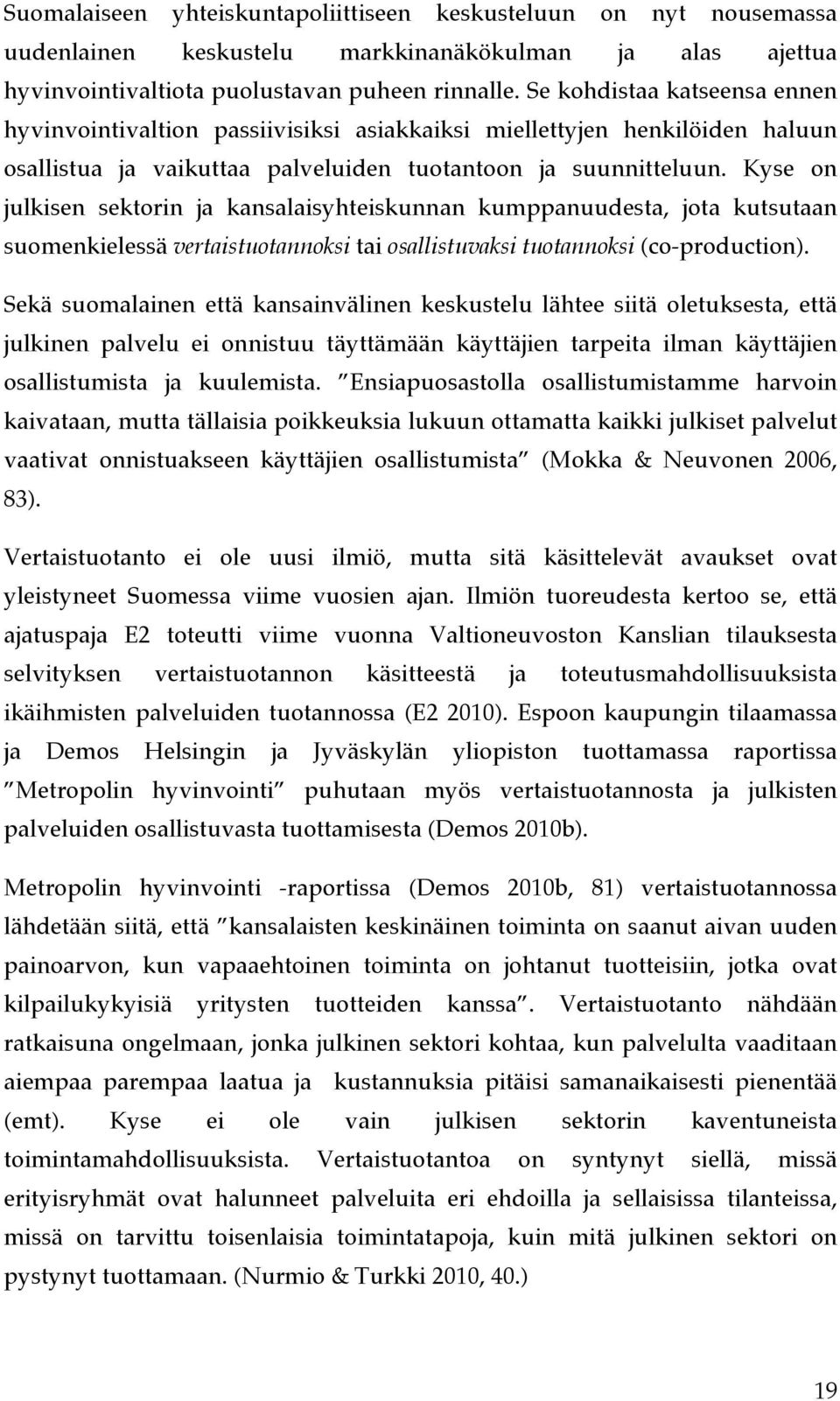 Kyse on julkisen sektorin ja kansalaisyhteiskunnan kumppanuudesta, jota kutsutaan suomenkielessä vertaistuotannoksi tai osallistuvaksi tuotannoksi (co-production).