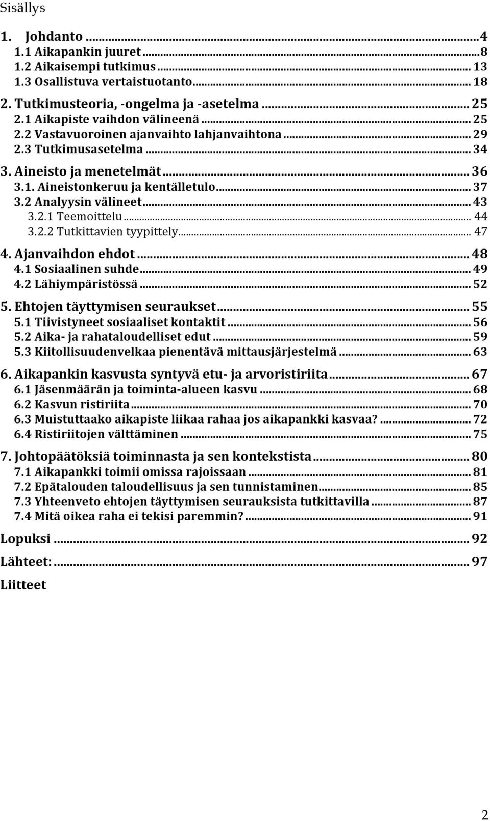 .. 44 3.2.2 Tutkittavien tyypittely... 47 4. Ajanvaihdon ehdot... 48 4.1 Sosiaalinen suhde... 49 4.2 Lähiympäristössä... 52 5. Ehtojen täyttymisen seuraukset... 55 5.