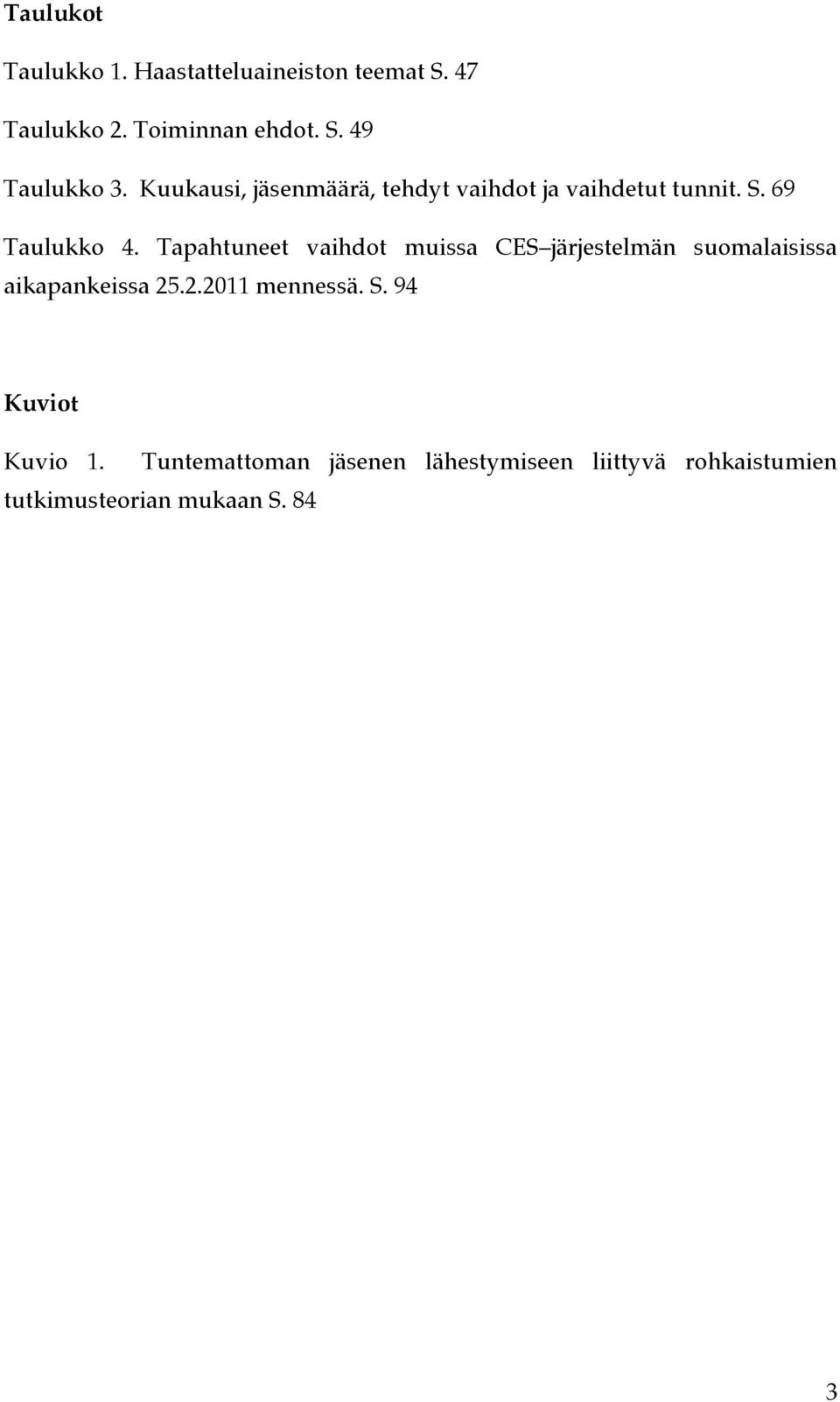 Tapahtuneet vaihdot muissa CES järjestelmän suomalaisissa aikapankeissa 25.2.2011 mennessä. S.