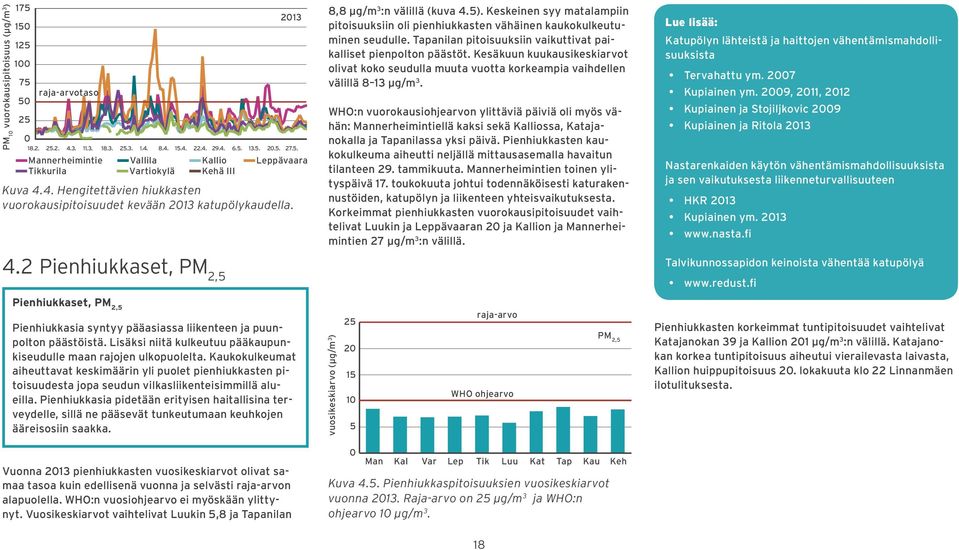 Keskeinen syy matalampiin pitoisuuksiin oli pienhiukkasten vähäinen kaukokulkeutuminen seudulle. Tapanilan pitoisuuksiin vaikuttivat paikalliset pienpolton päästöt.