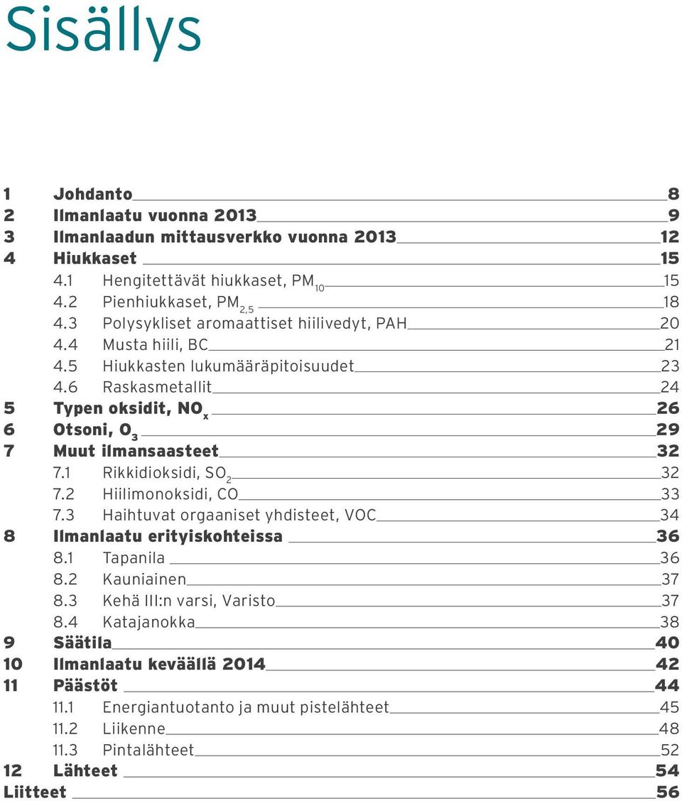 6 Raskasmetallit 24 5 Typen oksidit, NO x 26 6 Otsoni, O 3 29 7 Muut ilmansaasteet 32 7.1 Rikkidioksidi, SO 2 32 7.2 Hiilimonoksidi, CO 33 7.