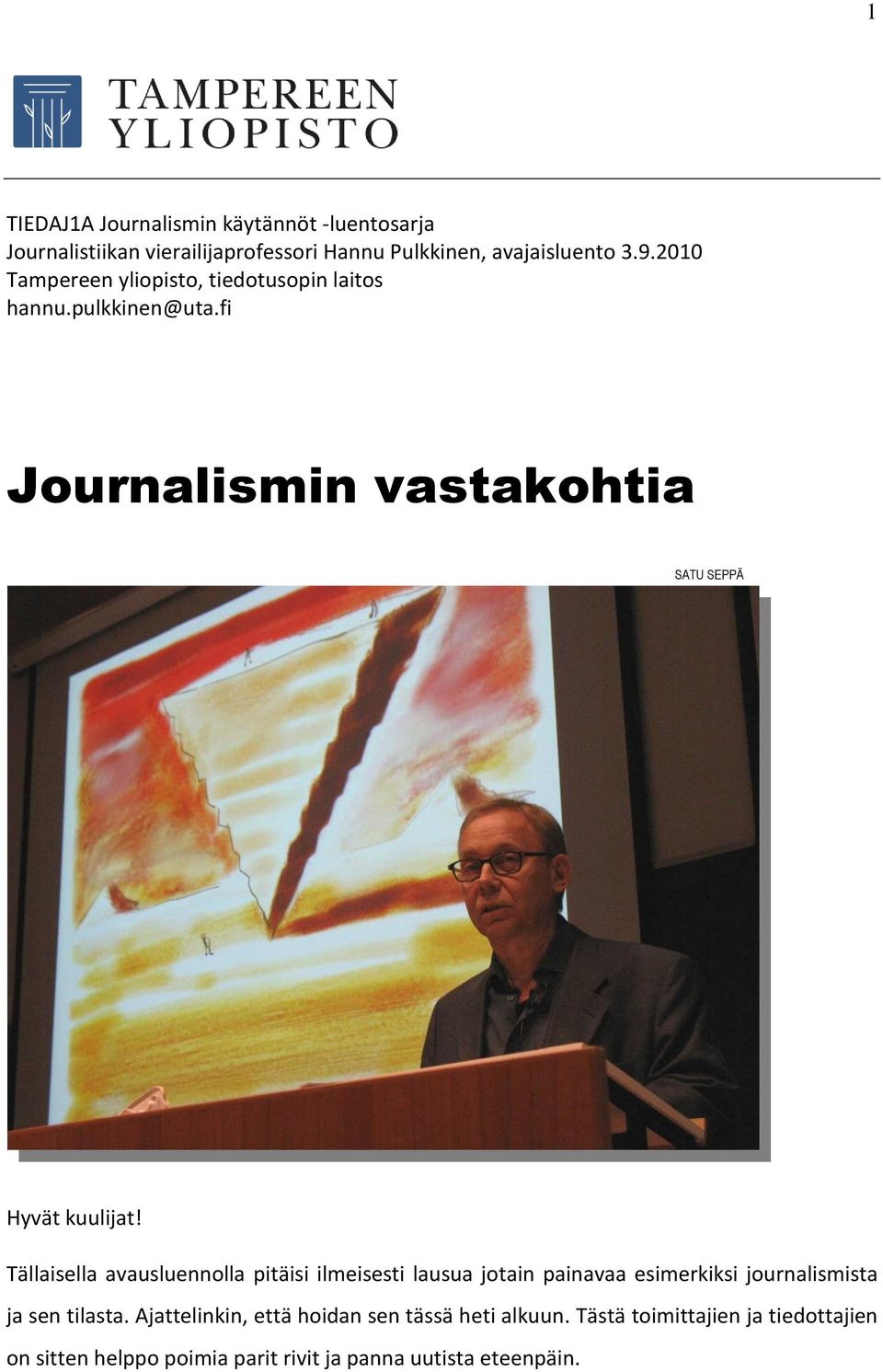 Tällaisella avausluennolla pitäisi ilmeisesti lausua jotain painavaa esimerkiksi journalismista ja sen tilasta.