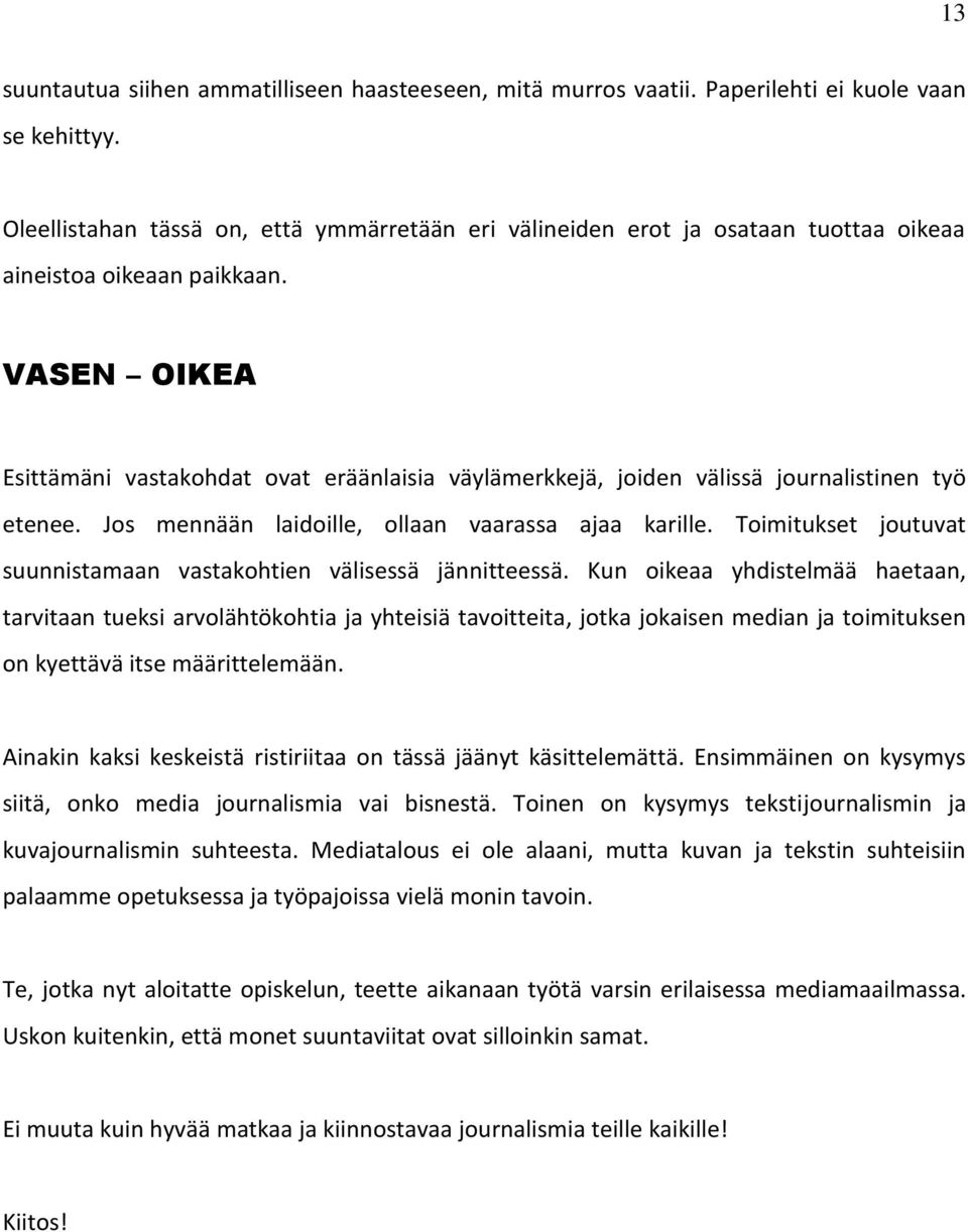 VASEN OIKEA Esittämäni vastakohdat ovat eräänlaisia väylämerkkejä, joiden välissä journalistinen työ etenee. Jos mennään laidoille, ollaan vaarassa ajaa karille.