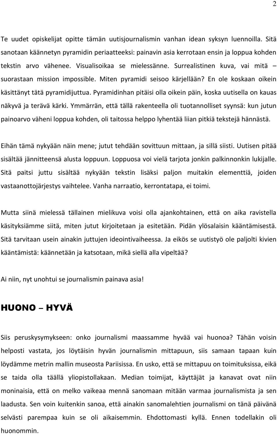 Surrealistinen kuva, vai mitä suorastaan mission impossible. Miten pyramidi seisoo kärjellään? En ole koskaan oikein käsittänyt tätä pyramidijuttua.