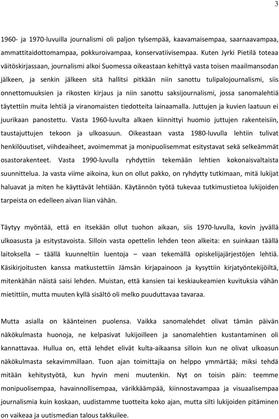 tulipalojournalismi, siis onnettomuuksien ja rikosten kirjaus ja niin sanottu saksijournalismi, jossa sanomalehtiä täytettiin muita lehtiä ja viranomaisten tiedotteita lainaamalla.