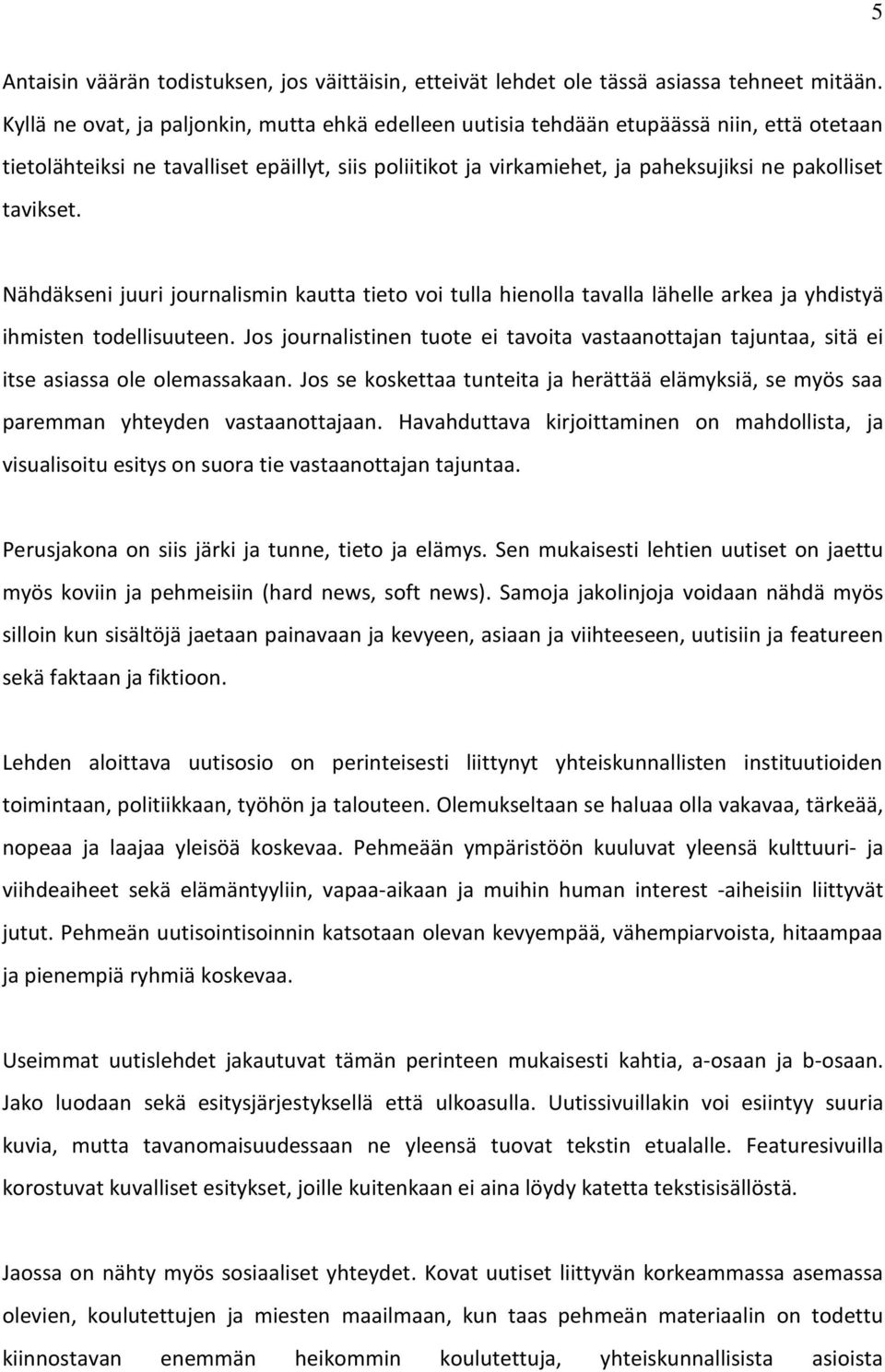 tavikset. Nähdäkseni juuri journalismin kautta tieto voi tulla hienolla tavalla lähelle arkea ja yhdistyä ihmisten todellisuuteen.