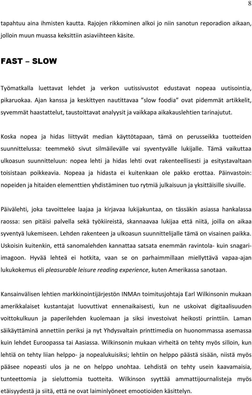 Ajan kanssa ja keskittyen nautittavaa slow foodia ovat pidemmät artikkelit, syvemmät haastattelut, taustoittavat analyysit ja vaikkapa aikakauslehtien tarinajutut.