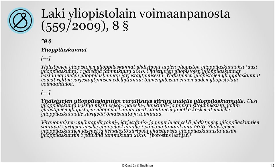 Yhdistyvien yliopistojen ylioppilaskunnat voivat ryhtyä järjestäytymisen edellyttämiin toimenpiteisiin ennen uuden yliopistolain voimaantuloa.