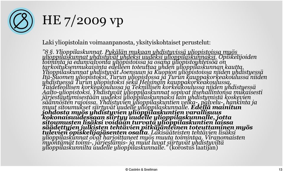 Opiskelijoiden toiminta ja edunvalvonta yliopistoissa ja osana yliopistoyhteisöä on tarkoituksenmukaisinta edelleen toteuttaa yhden ylioppilaskunnan kautta.