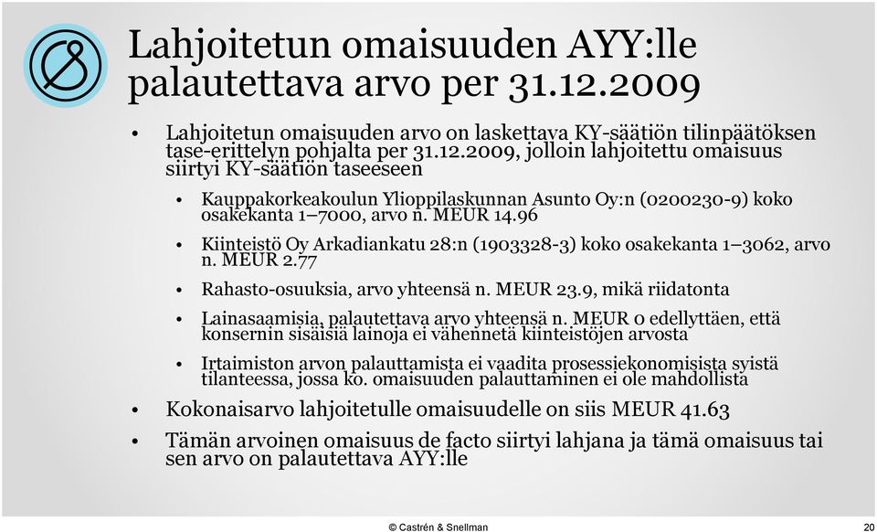 2009, jolloin lahjoitettu omaisuus siirtyi KY-säätiön taseeseen Kauppakorkeakoulun Ylioppilaskunnan Asunto Oy:n (0200230-9) koko osakekanta 1 7000, arvo n. MEUR 14.