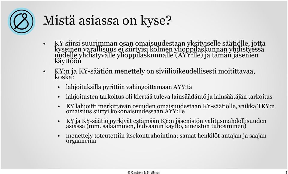 tämän jäsenien käyttöön KY:n ja KY-säätiön menettely on siviilioikeudellisesti moitittavaa, koska: lahjoituksilla pyrittiin vahingoittamaan AYY:tä lahjoitusten tarkoitus oli kiertää tuleva