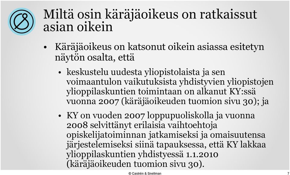 (käräjäoikeuden tuomion sivu 30); ja KY on vuoden 2007 loppupuoliskolla ja vuonna 2008 selvittänyt erilaisia vaihtoehtoja opiskelijatoiminnan