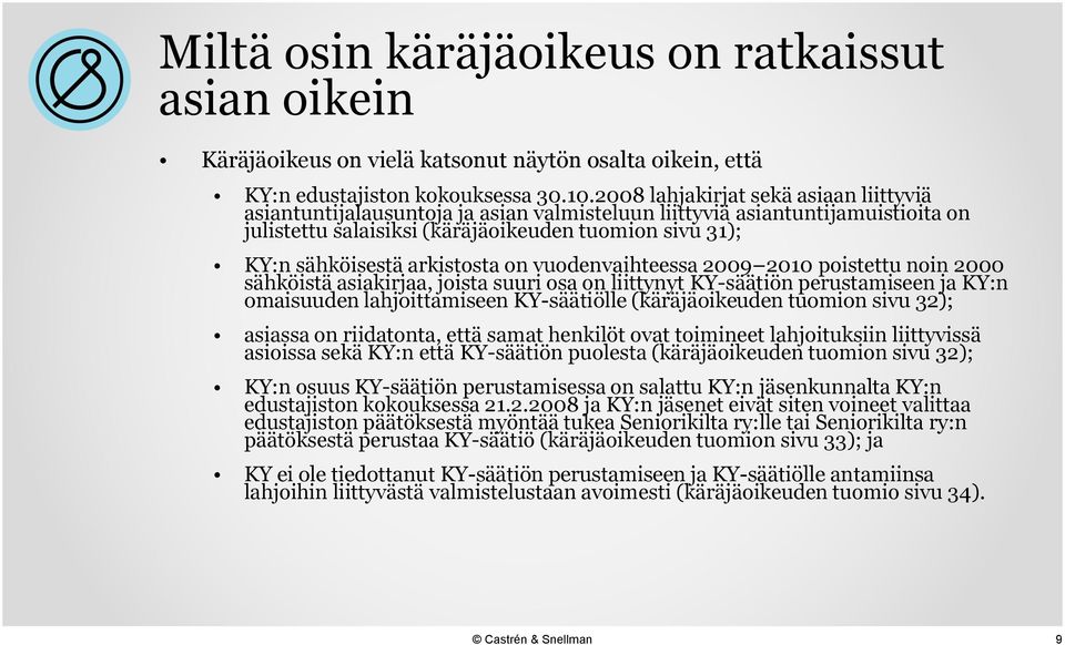 arkistosta on vuodenvaihteessa 2009 2010 poistettu noin 2000 sähköistä asiakirjaa, joista suuri osa on liittynyt KY-säätiön perustamiseen ja KY:n omaisuuden lahjoittamiseen KY-säätiölle