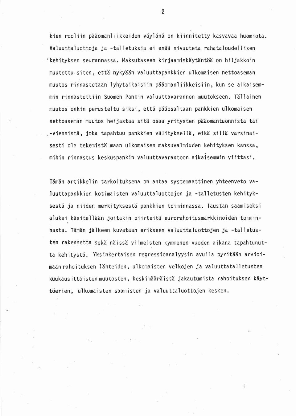 siten, etta nykyaan valuuttapankkien ulkomaisen nettoaseman muutos rinnastetaan lyhytaikaisiin paaomanliikkeisiin, kun se aikaisemmin rinnastettiin Suomen Pankin valuuttavarannon muutokseen.