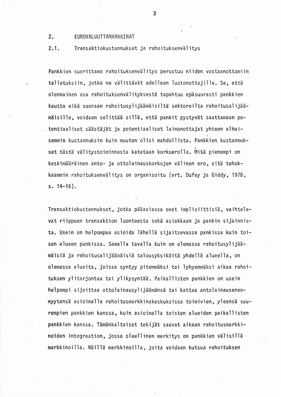 Se, etta olennainen osa rahoituksenvalityksesta tapahtuu epasuorasti pankkien kautta eika suoraan rahoitusylijaamaisilta' sektoreilta rahoitusalijaamaisille, voidaan selittaa silla, etta pankit