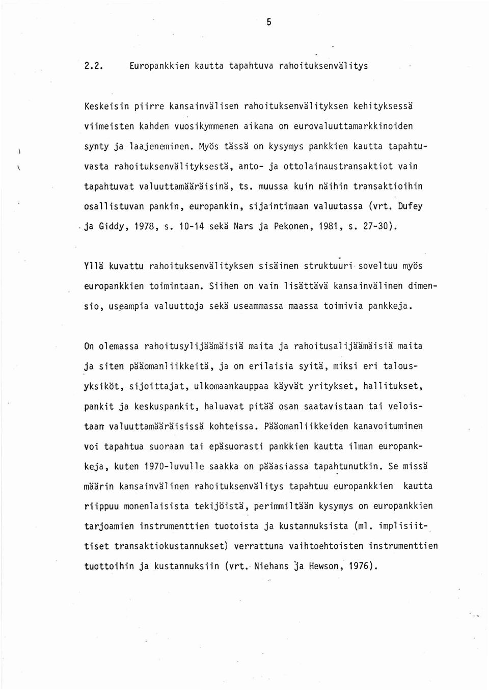 muussa kuin naihin transaktioihin osallistuvan pankin, europankin, sijaintimaan valuutassa (vrt. Dufey.ja Giddy, 1978, s. 10-14 seka Nars ja Pekonen, 1981, s. 27-30).