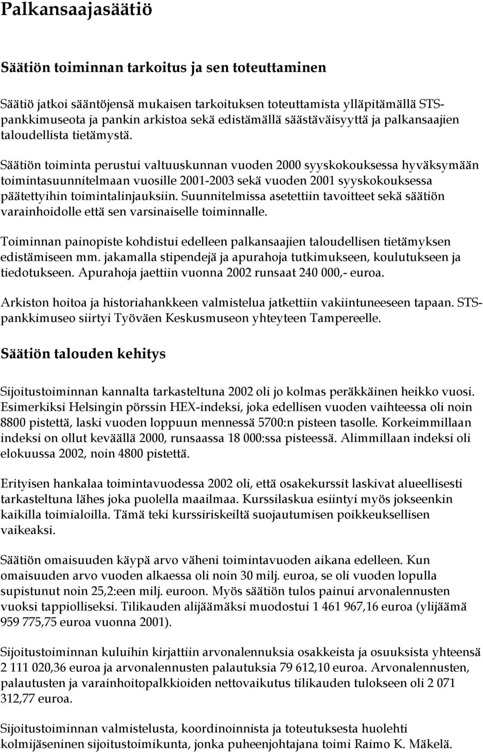 Säätiön toiminta perustui valtuuskunnan vuoden 2000 syyskokouksessa hyväksymään toimintasuunnitelmaan vuosille 2001-2003 sekä vuoden 2001 syyskokouksessa päätettyihin toimintalinjauksiin.