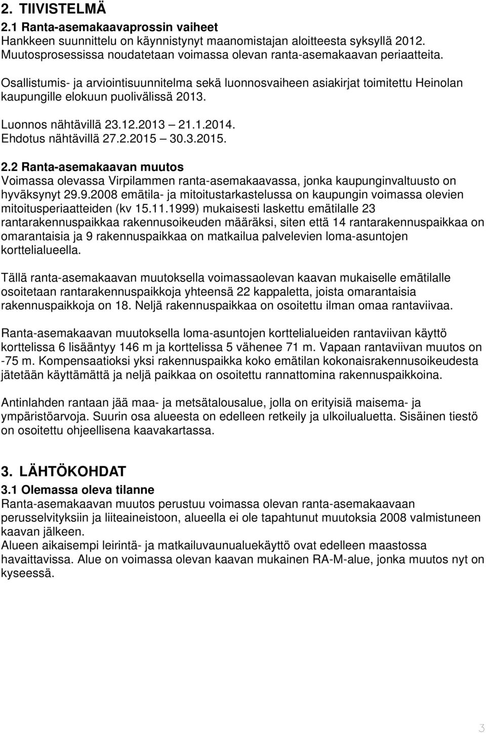 Osallistumis- ja arviointisuunnitelma sekä luonnosvaiheen asiakirjat toimitettu Heinolan kaupungille elokuun puolivälissä 2013. Luonnos nähtävillä 23.12.2013 21.1.2014. Ehdotus nähtävillä 27.2.2015 30.