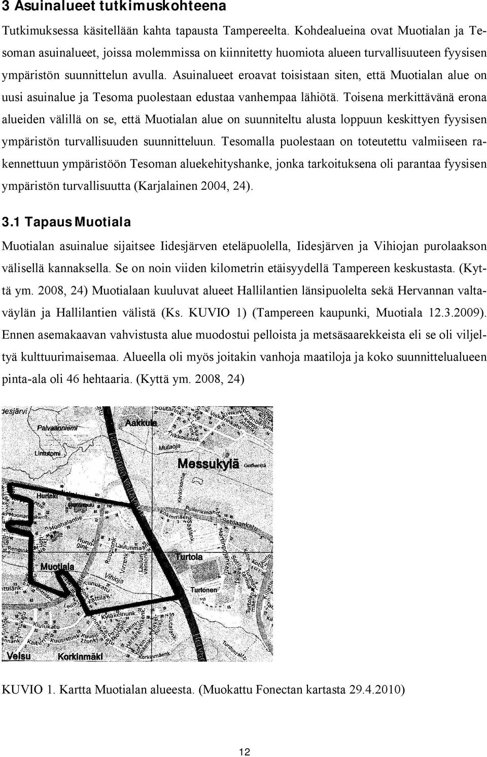 Asuinalueet eroavat toisistaan siten, että Muotialan alue on uusi asuinalue ja Tesoma puolestaan edustaa vanhempaa lähiötä.