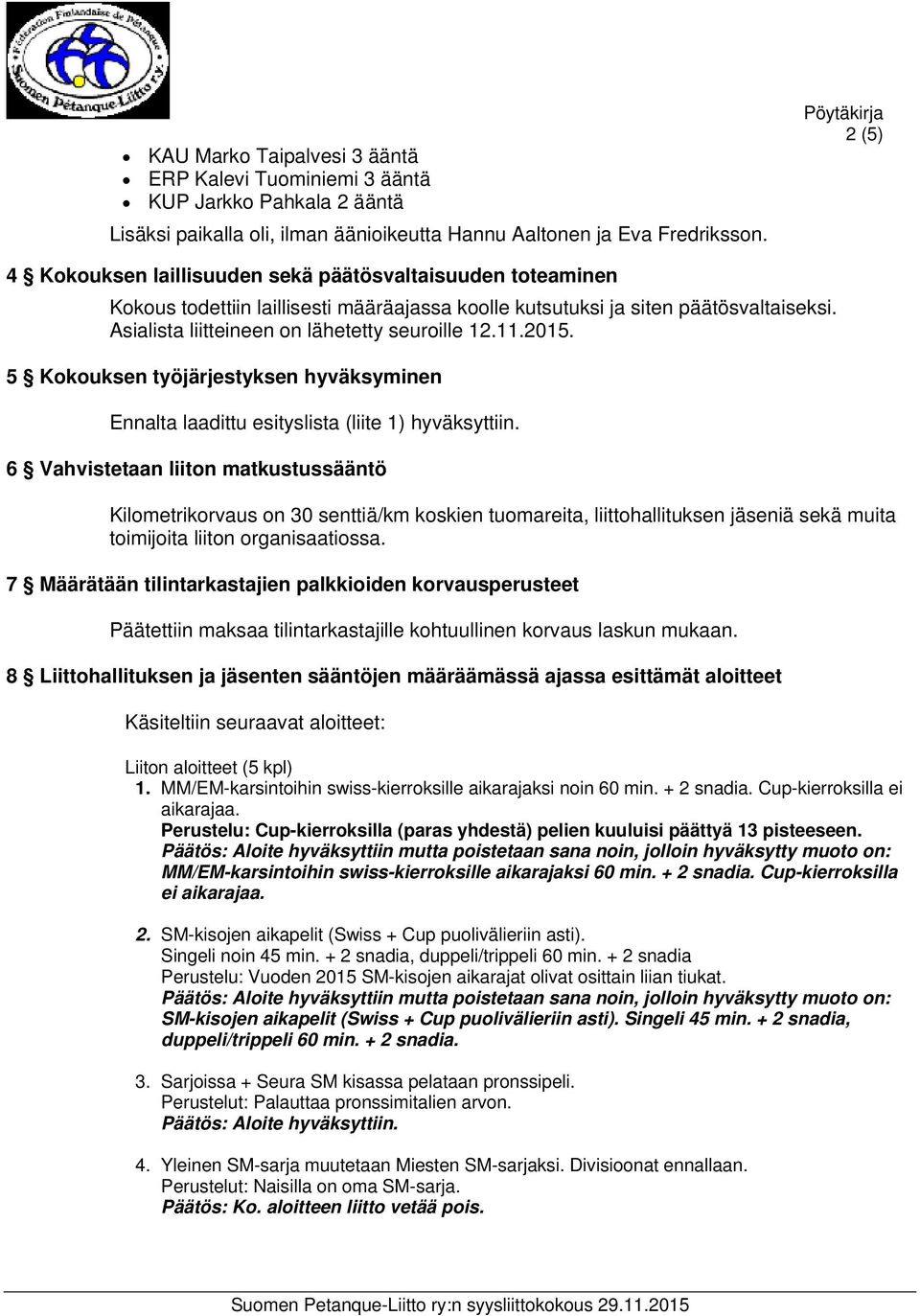 Asialista liitteineen on lähetetty seuroille 12.11.2015. 5 Kokouksen työjärjestyksen hyväksyminen Ennalta laadittu esityslista (liite 1) hyväksyttiin.